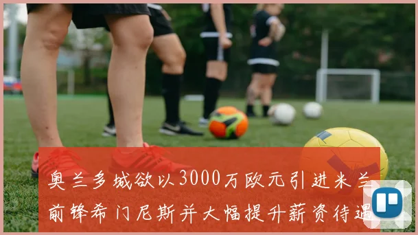 奥兰多城欲以3000万欧元引进米兰前锋希门尼斯并大幅提升薪资待遇
